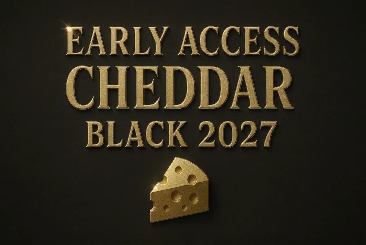 Early access to Cheddar Black 2027